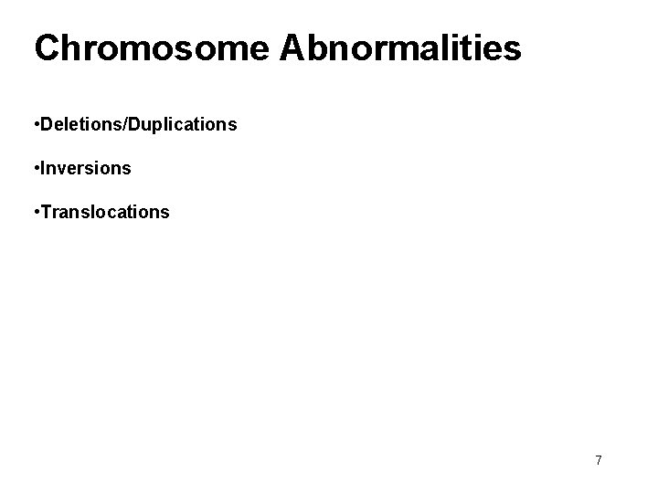 Chromosome Abnormalities • Deletions/Duplications • Inversions • Translocations 7 
