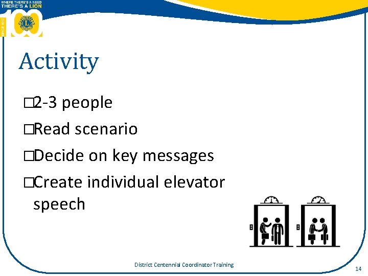 Activity � 2‐ 3 people �Read scenario �Decide on key messages �Create individual elevator