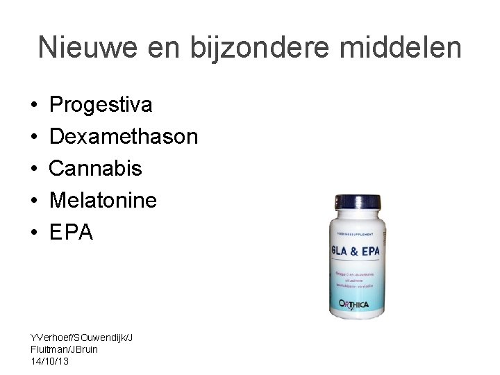 Nieuwe en bijzondere middelen • • • Progestiva Dexamethason Cannabis Melatonine EPA YVerhoef/SOuwendijk/J Fluitman/JBruin