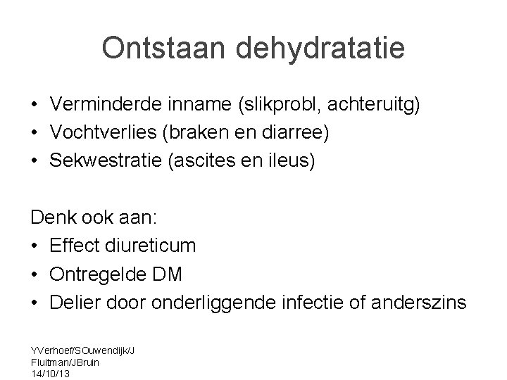 Ontstaan dehydratatie • Verminderde inname (slikprobl, achteruitg) • Vochtverlies (braken en diarree) • Sekwestratie