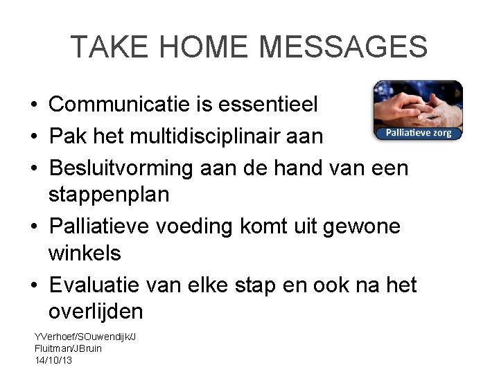 TAKE HOME MESSAGES • Communicatie is essentieel • Pak het multidisciplinair aan • Besluitvorming