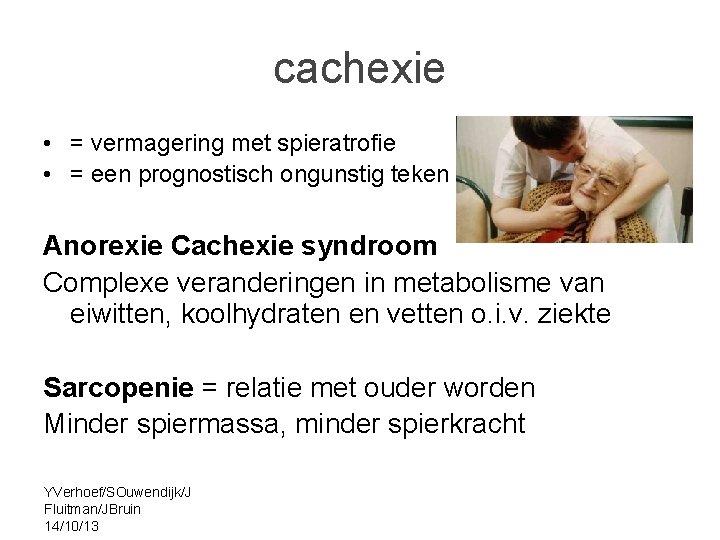 cachexie • = vermagering met spieratrofie • = een prognostisch ongunstig teken Anorexie Cachexie
