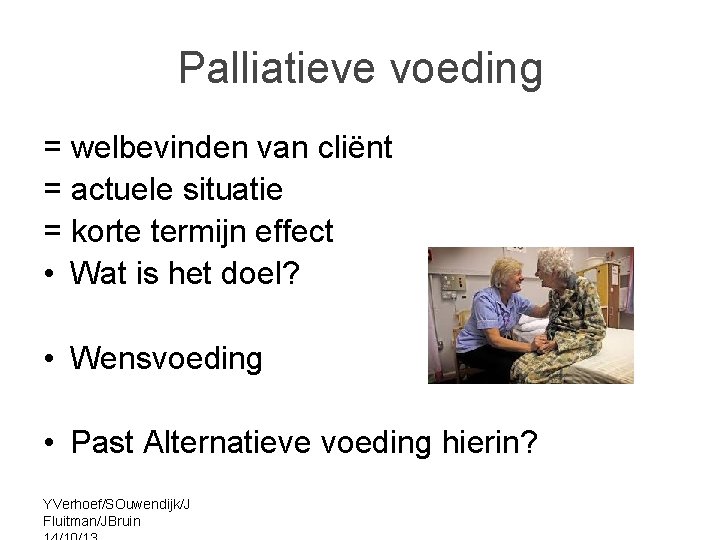 Palliatieve voeding = welbevinden van cliënt = actuele situatie = korte termijn effect •