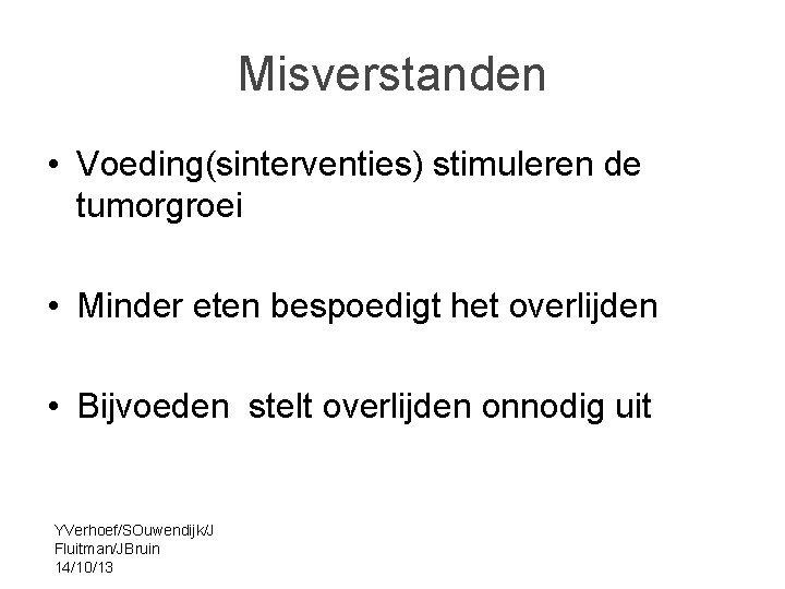 Misverstanden • Voeding(sinterventies) stimuleren de tumorgroei • Minder eten bespoedigt het overlijden • Bijvoeden