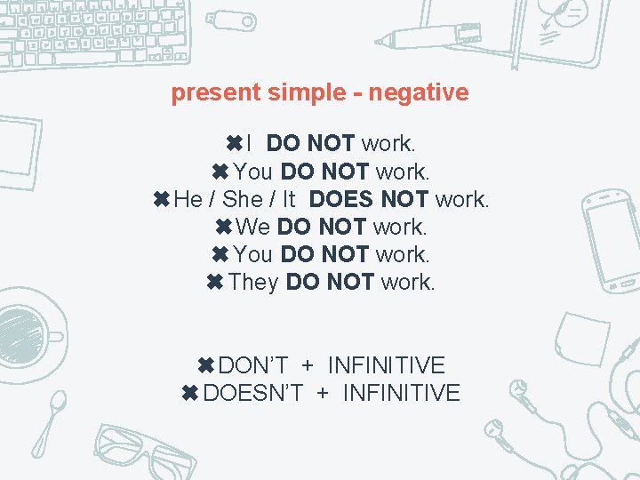 present simple - negative ✖I DO NOT work. ✖You DO NOT work. ✖He /