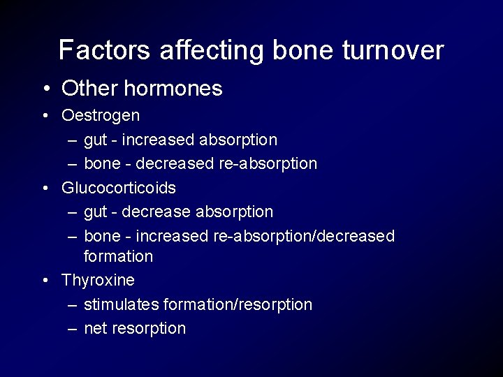 Factors affecting bone turnover • Other hormones • Oestrogen – gut - increased absorption