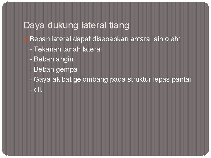 Daya dukung lateral tiang � Beban lateral dapat disebabkan antara lain oleh: - Tekanan