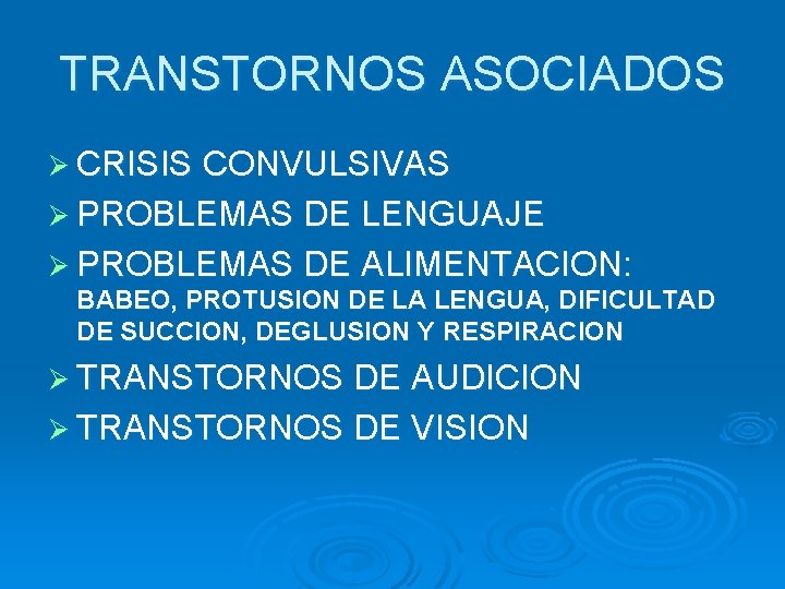 TRANSTORNOS ASOCIADOS Ø CRISIS CONVULSIVAS Ø PROBLEMAS DE LENGUAJE Ø PROBLEMAS DE ALIMENTACION: BABEO,