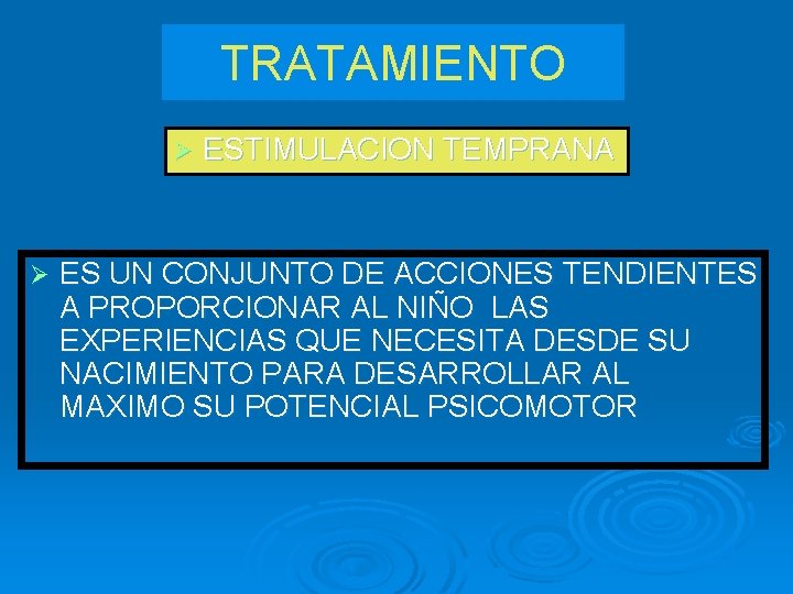 TRATAMIENTO Ø Ø ESTIMULACION TEMPRANA ES UN CONJUNTO DE ACCIONES TENDIENTES A PROPORCIONAR AL