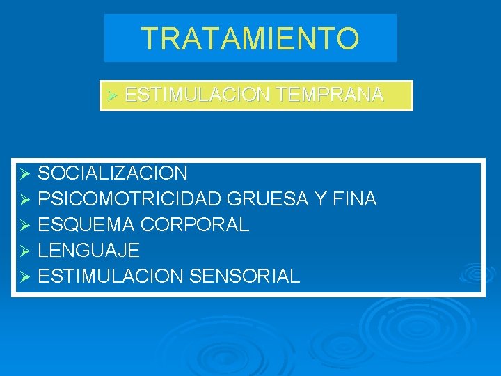 TRATAMIENTO Ø ESTIMULACION TEMPRANA SOCIALIZACION Ø PSICOMOTRICIDAD GRUESA Y FINA Ø ESQUEMA CORPORAL Ø