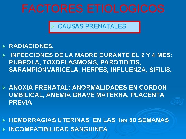 FACTORES ETIOLOGICOS Ø CAUSAS PRENATALES RADIACIONES, Ø INFECCIONES DE LA MADRE DURANTE EL 2