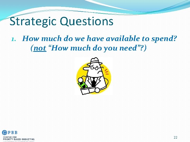 Strategic Questions 1. How much do we have available to spend? (not “How much