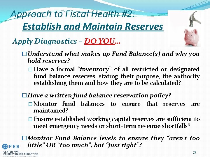 Approach to Fiscal Health #2: Establish and Maintain Reserves Apply Diagnostics – DO YOU…