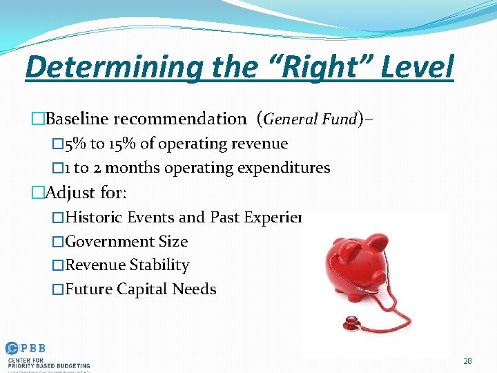 Determining the “Right” Level �Baseline recommendation (General Fund)– � 5% to 15% of operating