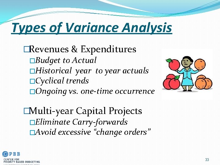 Types of Variance Analysis �Revenues & Expenditures �Budget to Actual �Historical year to year