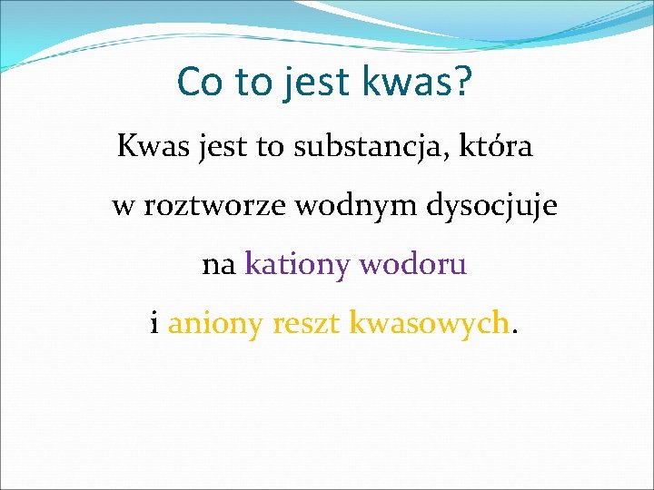 Co to jest kwas? Kwas jest to substancja, która w roztworze wodnym dysocjuje na Co to jest kwas? Kwas jest to substancja, która w roztworze wodnym dysocjuje na
