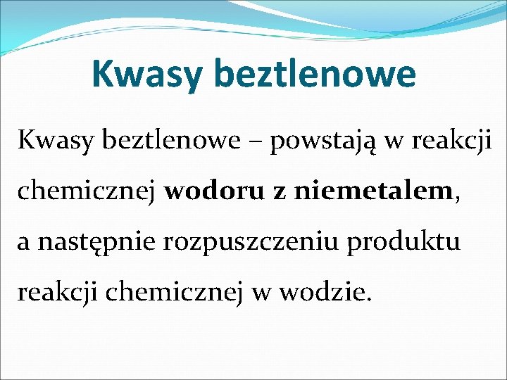 Kwasy beztlenowe – powstają w reakcji chemicznej wodoru z niemetalem, a następnie rozpuszczeniu produktu Kwasy beztlenowe – powstają w reakcji chemicznej wodoru z niemetalem, a następnie rozpuszczeniu produktu