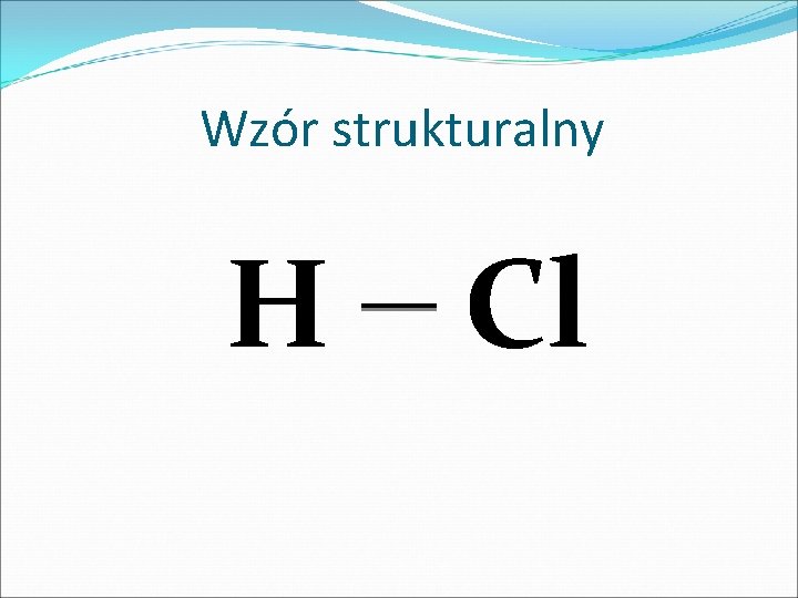 Wzór strukturalny H Cl Wzór strukturalny H Cl