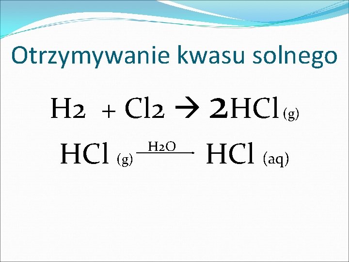 Otrzymywanie kwasu solnego H 2 + Cl 2 2 HCl (g) H 2 O