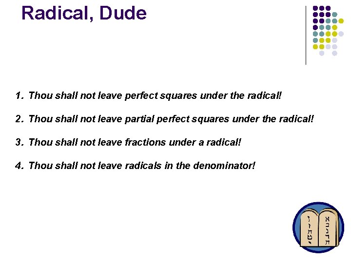 Radical, Dude 1. Thou shall not leave perfect squares under the radical! 2. Thou