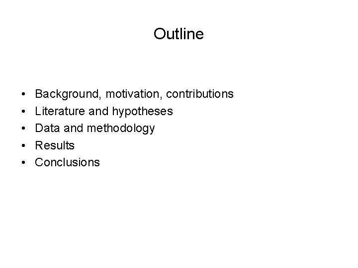 Outline • • • Background, motivation, contributions Literature and hypotheses Data and methodology Results