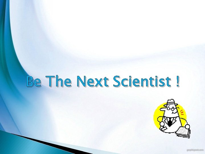 Be The Next Scientist ! 