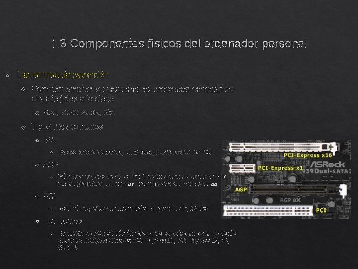 1. 3 Componentes físicos del ordenador personal Las ranuras de expansión Permiten ampliar la