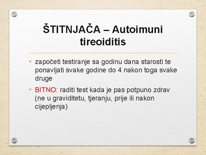 ŠTITNJAČA – Autoimuni tireoiditis • započeti testiranje sa godinu dana starosti te ponavljati svake