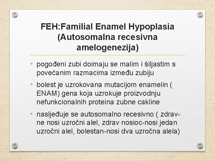 FEH: Familial Enamel Hypoplasia (Autosomalna recesivna amelogenezija) • pogođeni zubi doimaju se malim i