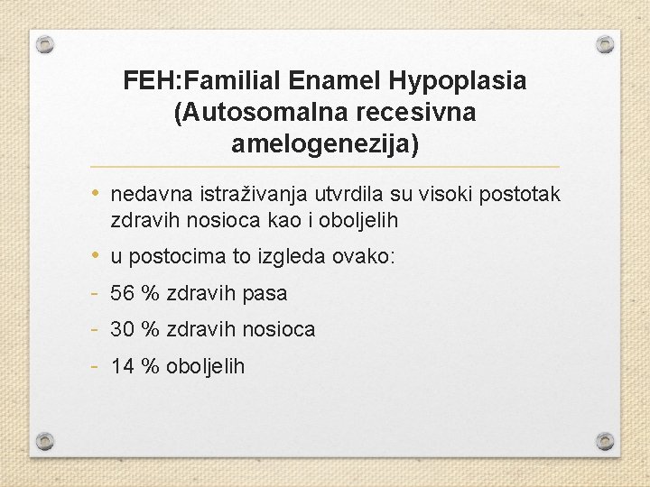 FEH: Familial Enamel Hypoplasia (Autosomalna recesivna amelogenezija) • nedavna istraživanja utvrdila su visoki postotak