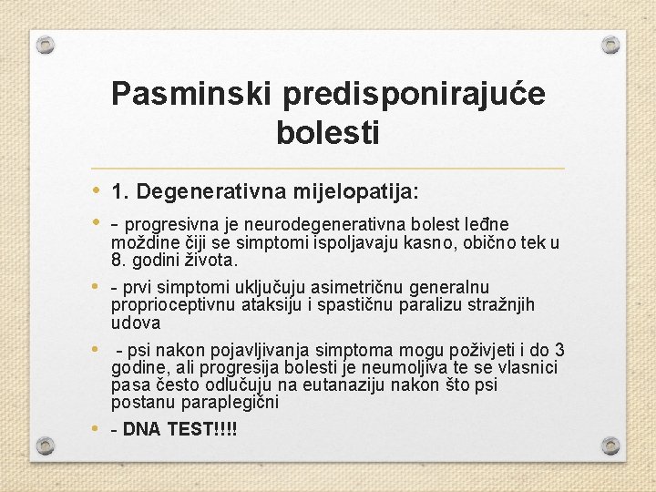 Pasminski predisponirajuće bolesti • 1. Degenerativna mijelopatija: • - progresivna je neurodegenerativna bolest leđne