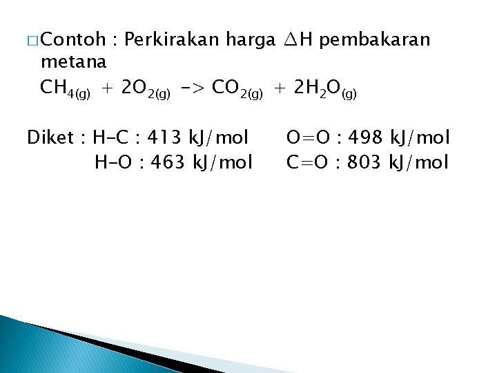 � Contoh : Perkirakan harga ∆H pembakaran metana CH 4(g) + 2 O 2(g)