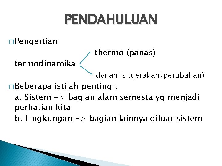 PENDAHULUAN � Pengertian termodinamika � Beberapa thermo (panas) dynamis (gerakan/perubahan) istilah penting : a.