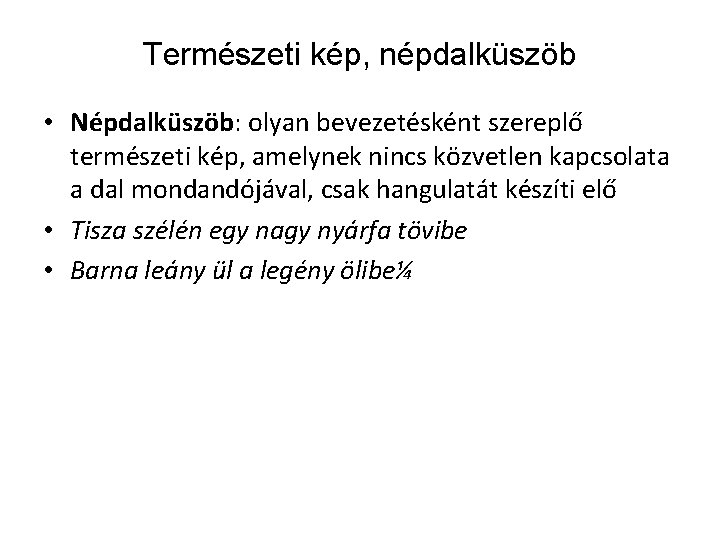 Természeti kép, népdalküszöb • Népdalküszöb: olyan bevezetésként szereplő természeti kép, amelynek nincs közvetlen kapcsolata