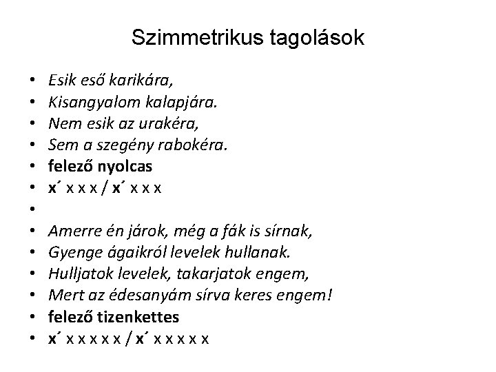 Szimmetrikus tagolások • • • • Esik eső karikára, Kisangyalom kalapjára. Nem esik az