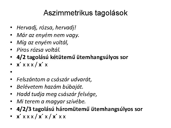 Aszimmetrikus tagolások • • • • Hervadj, rózsa, hervadj! Már az enyém nem vagy.