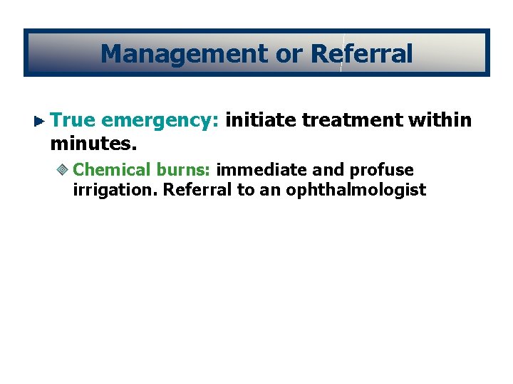 Management or Referral True emergency: initiate treatment within minutes. Chemical burns: immediate and profuse