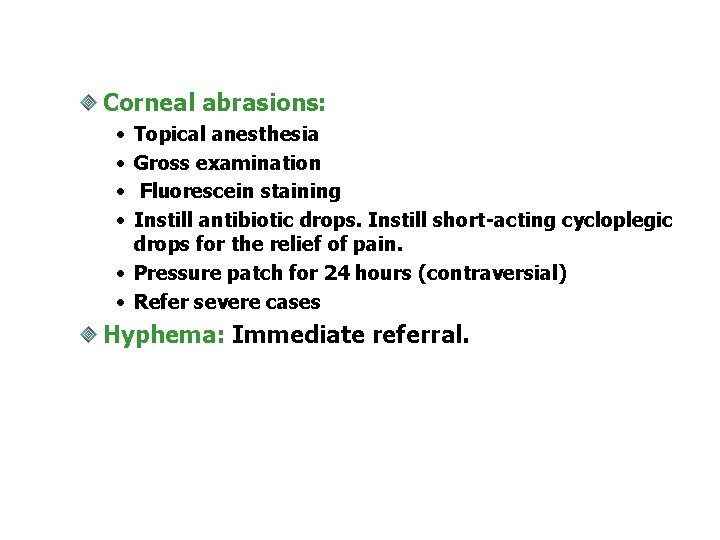 Corneal abrasions: • • Topical anesthesia Gross examination Fluorescein staining Instill antibiotic drops. Instill