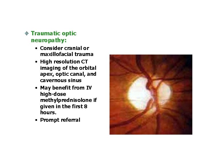 Traumatic optic neuropathy: • Consider cranial or maxillofacial trauma • High resolution CT imaging