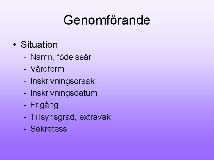 Genomförande • Situation - Namn, födelseår Vårdform Inskrivningsorsak Inskrivningsdatum Frigång Tillsynsgrad, extravak Sekretess 