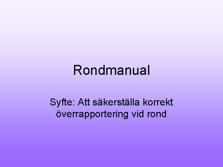 Rondmanual Syfte: Att säkerställa korrekt överrapportering vid rond 