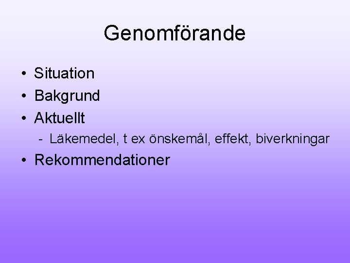 Genomförande • Situation • Bakgrund • Aktuellt - Läkemedel, t ex önskemål, effekt, biverkningar