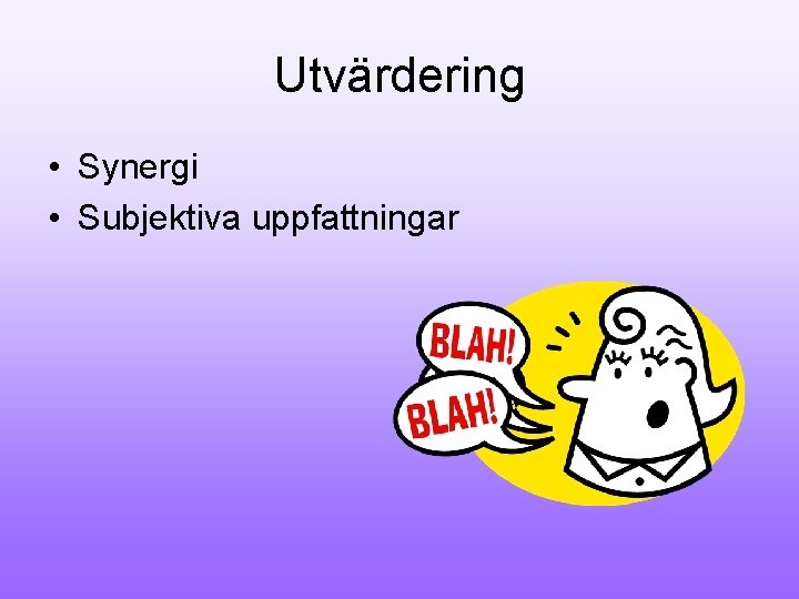 Utvärdering • Synergi • Subjektiva uppfattningar 