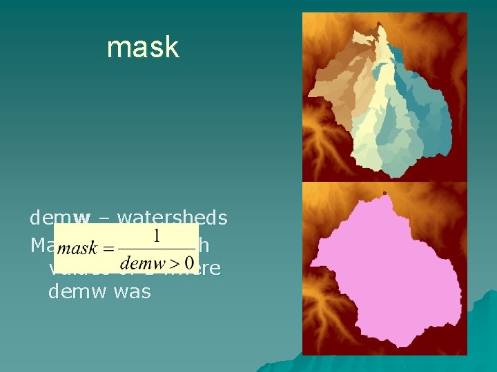 mask demw – watersheds Mask – raster with values of 1 where demw was