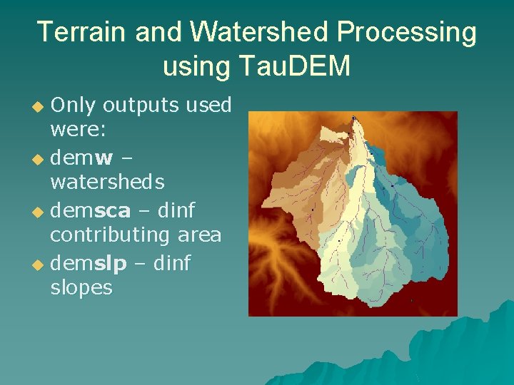 Terrain and Watershed Processing using Tau. DEM Only outputs used were: u demw –