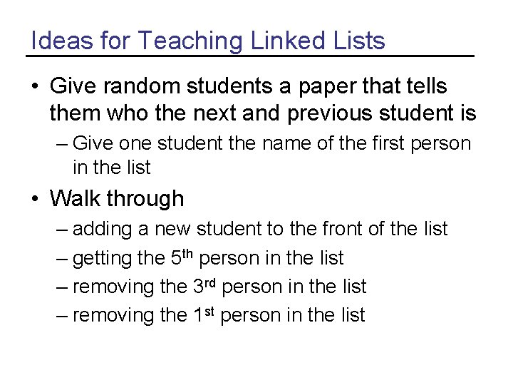 Ideas for Teaching Linked Lists • Give random students a paper that tells them