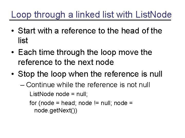 Loop through a linked list with List. Node • Start with a reference to