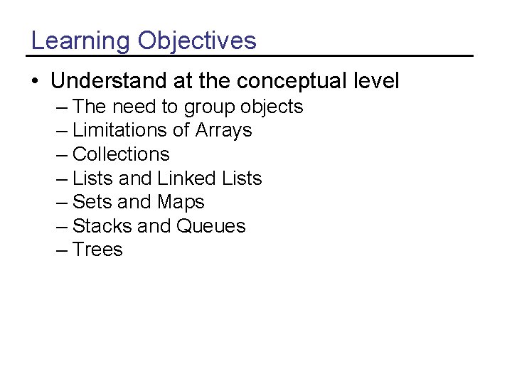 Learning Objectives • Understand at the conceptual level – The need to group objects