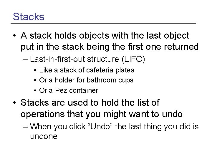 Stacks • A stack holds objects with the last object put in the stack