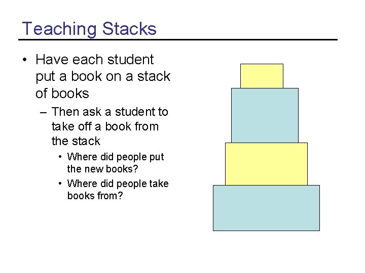 Teaching Stacks • Have each student put a book on a stack of books
